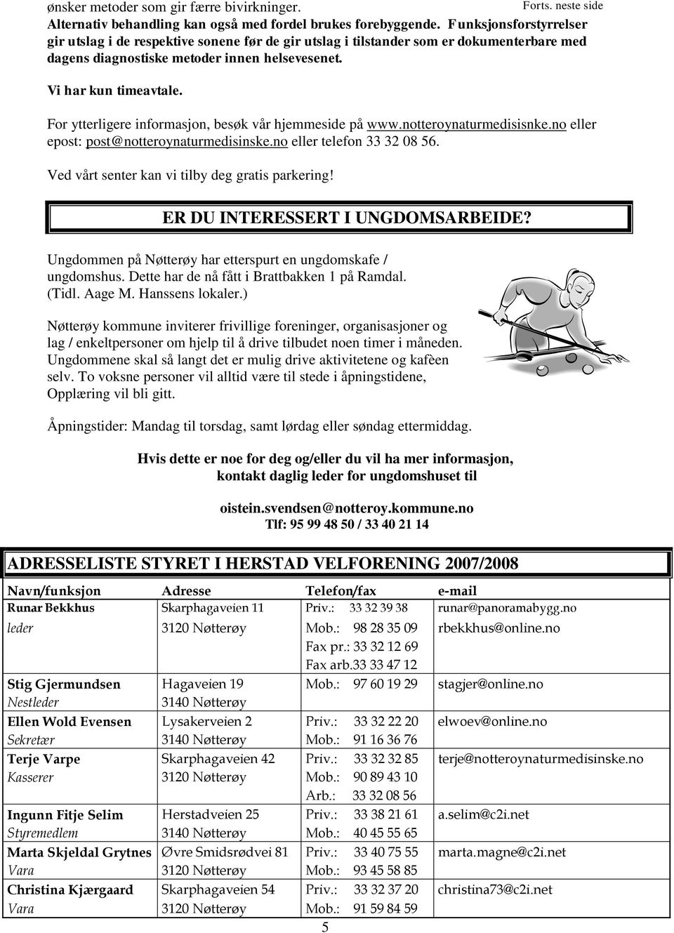 neste side For ytterligere informasjon, besøk vår hjemmeside på www.notteroynaturmedisisnke.no eller epost: post@notteroynaturmedisinske.no eller telefon 33 32 08 56.