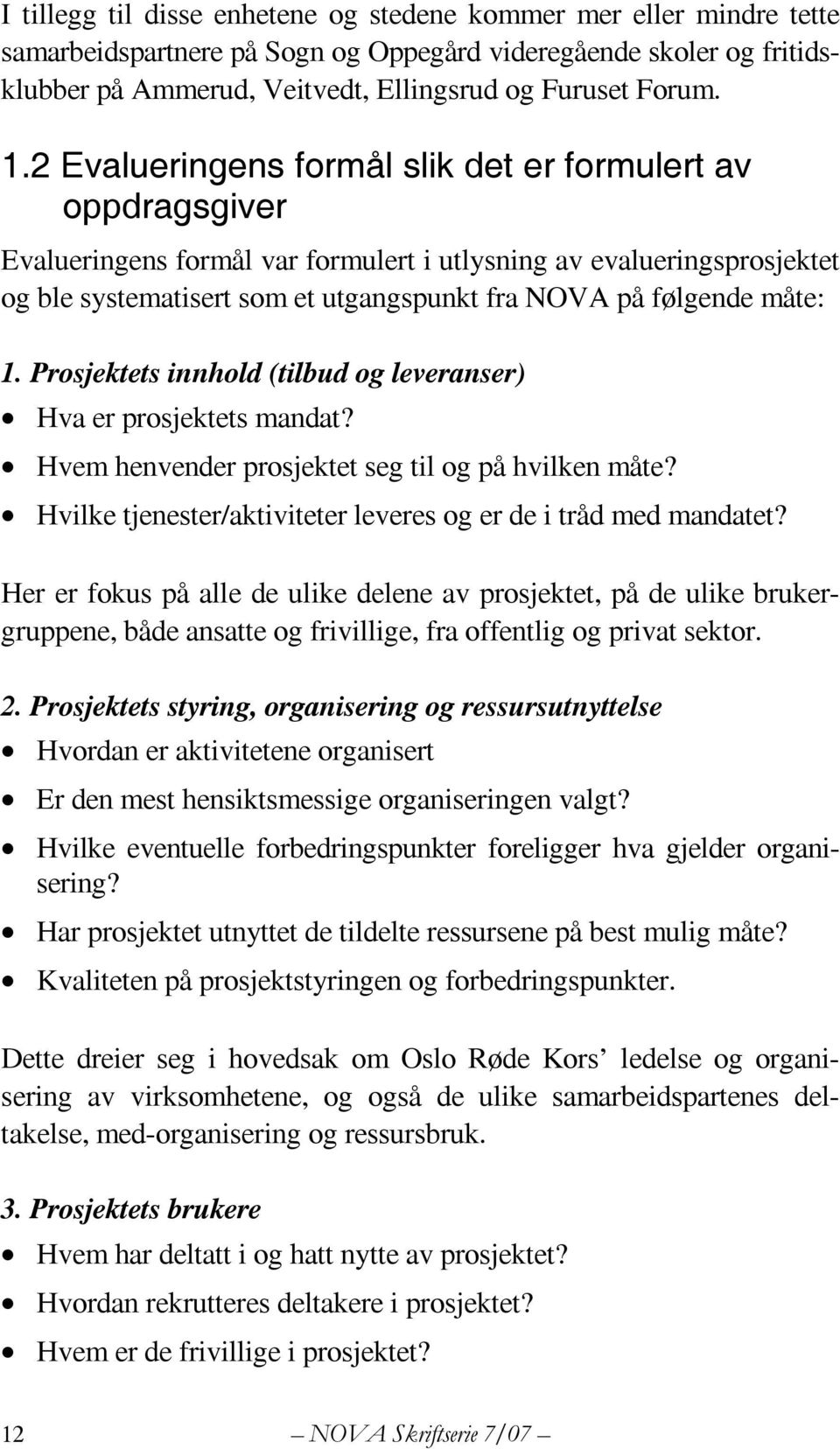 måte: 1. Prosjektets innhold (tilbud og leveranser) Hva er prosjektets mandat? Hvem henvender prosjektet seg til og på hvilken måte? Hvilke tjenester/aktiviteter leveres og er de i tråd med mandatet?