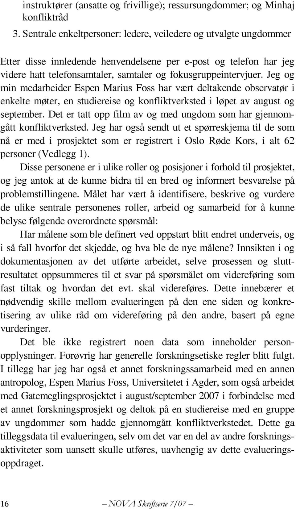 Jeg og min medarbeider Espen Marius Foss har vært deltakende observatør i enkelte møter, en studiereise og konfliktverksted i løpet av august og september.