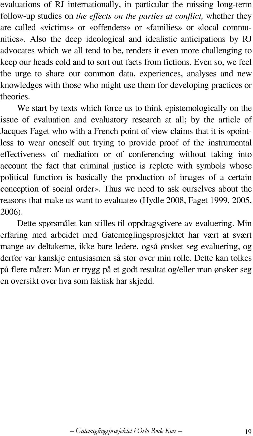 Also the deep ideological and idealistic anticipations by RJ advocates which we all tend to be, renders it even more challenging to keep our heads cold and to sort out facts from fictions.