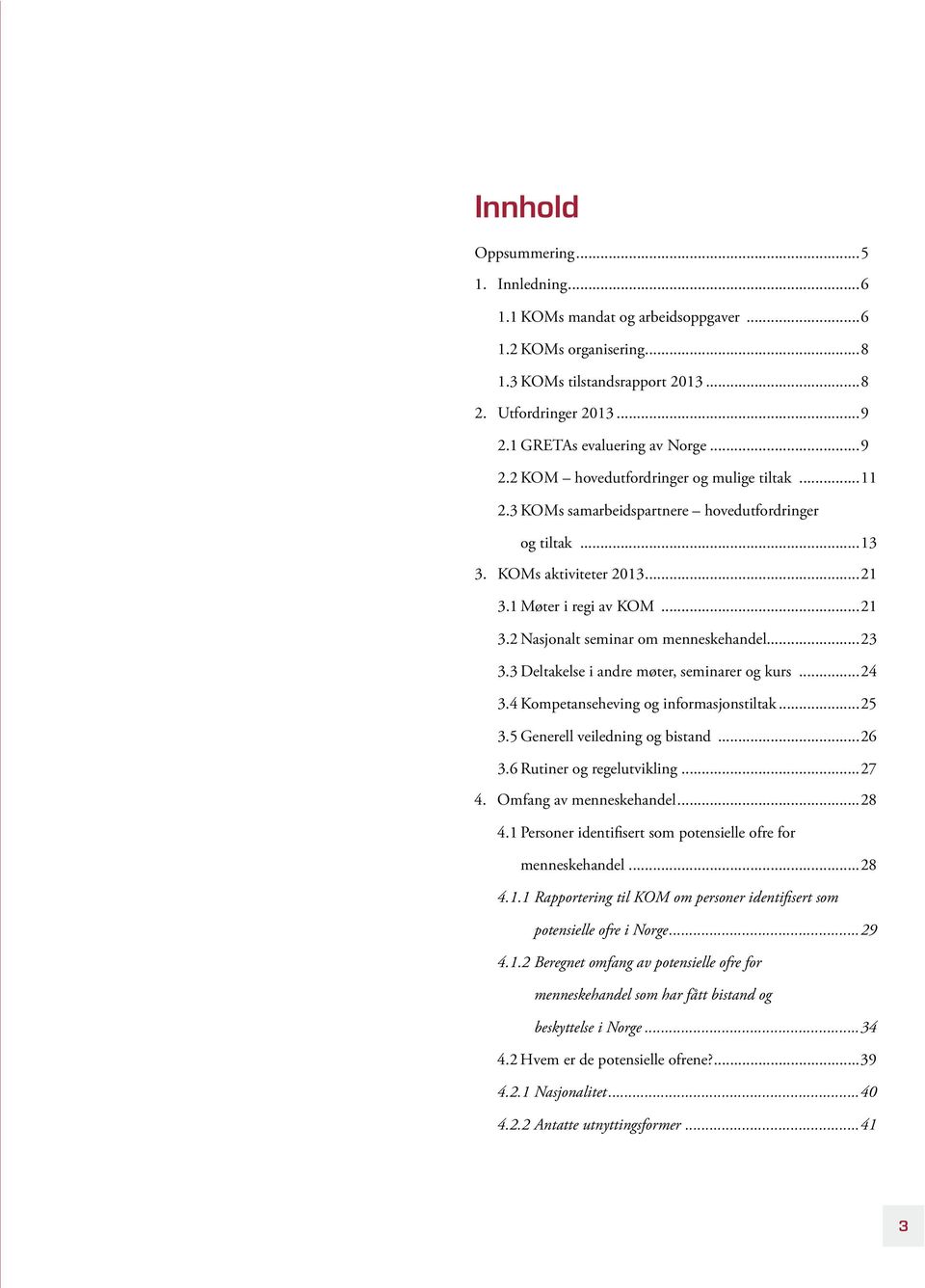 ..23 3.3 Deltakelse i andre møter, seminarer og kurs...24 3.4 Kompetanseheving og informasjonstiltak...25 3.5 Generell veiledning og bistand...26 3.6 Rutiner og regelutvikling...27 4.