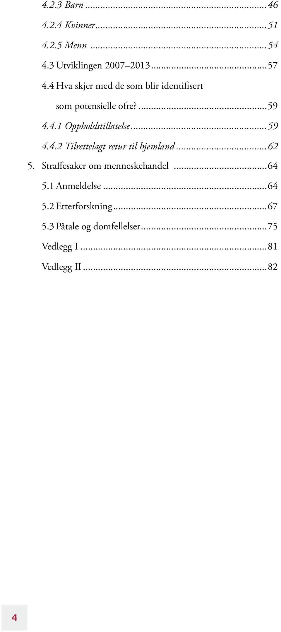 ..59 4.4.2 Tilrettelagt retur til hjemland...62 5. Straffesaker om menneskehandel...64 5.