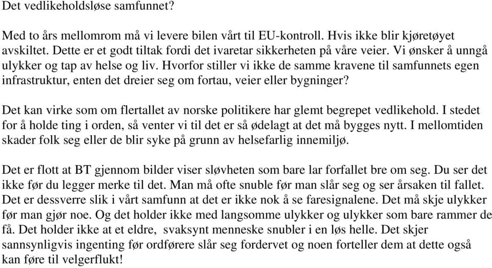 Det kan virke som om flertallet av norske politikere har glemt begrepet vedlikehold. I stedet for å holde ting i orden, så venter vi til det er så ødelagt at det må bygges nytt.