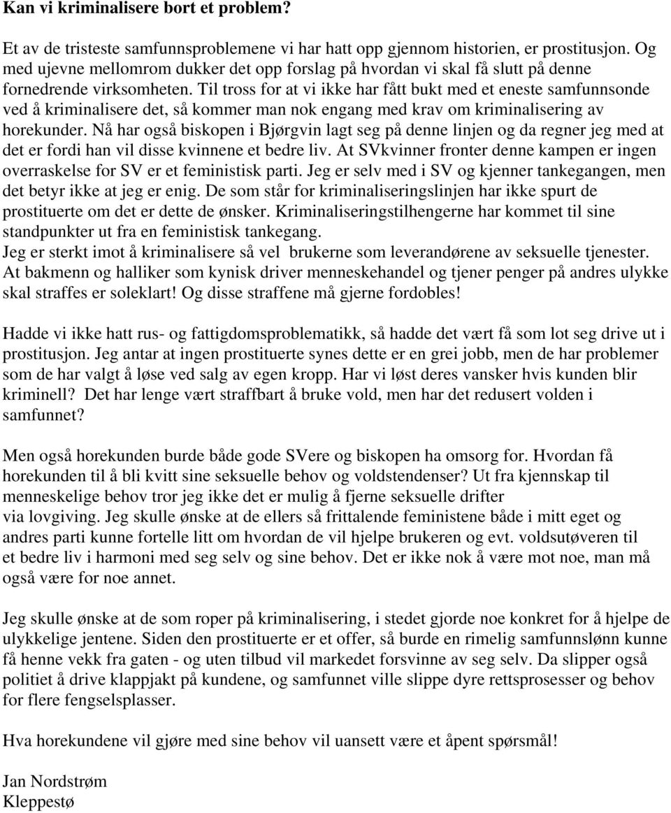 Til tross for at vi ikke har fått bukt med et eneste samfunnsonde ved å kriminalisere det, så kommer man nok engang med krav om kriminalisering av horekunder.