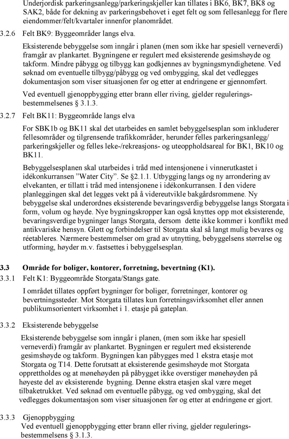 Bygningene er regulert med eksisterende gesimshøyde og takform. Mindre påbygg og tilbygg kan godkjennes av bygningsmyndighetene.