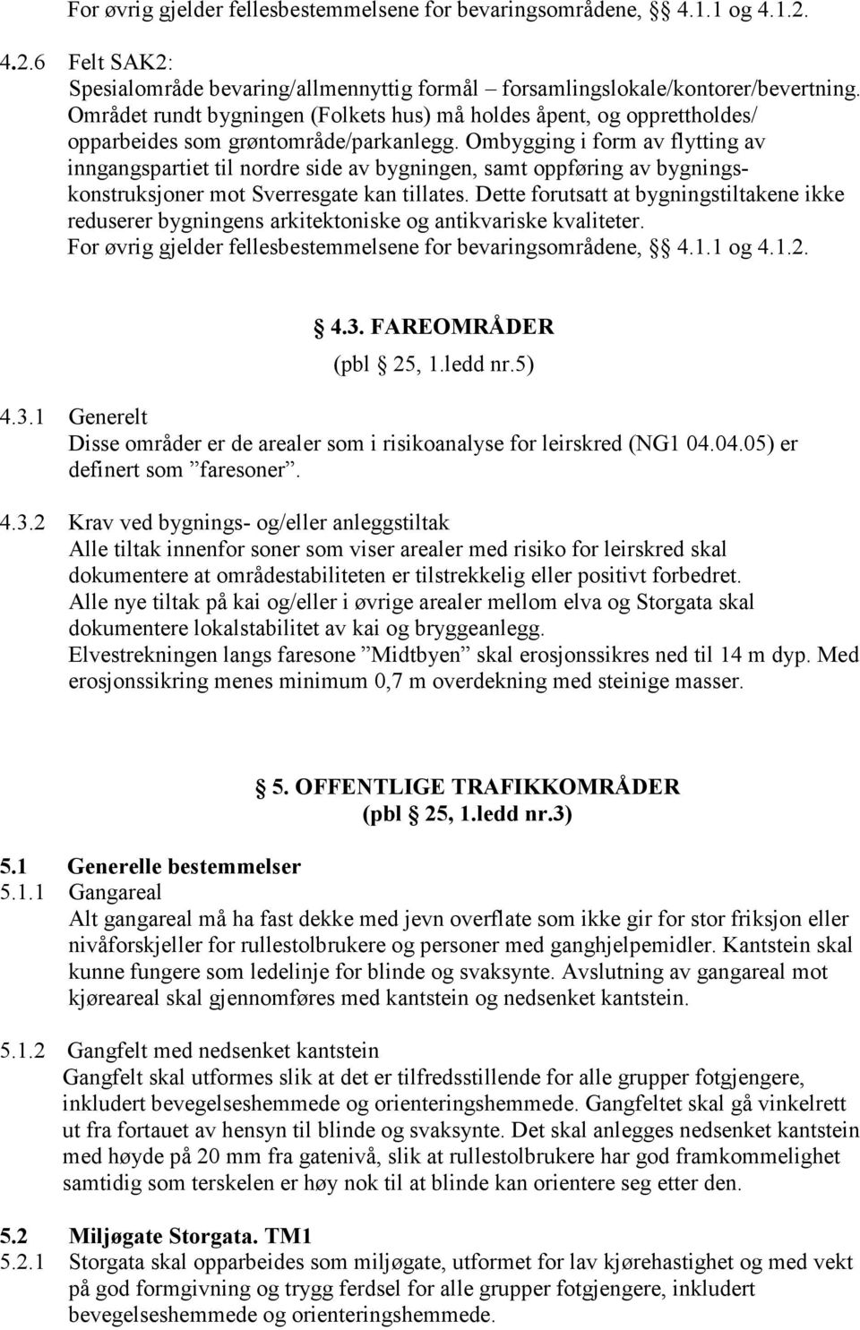 Ombygging i form av flytting av inngangspartiet til nordre side av bygningen, samt oppføring av bygningskonstruksjoner mot Sverresgate kan tillates.