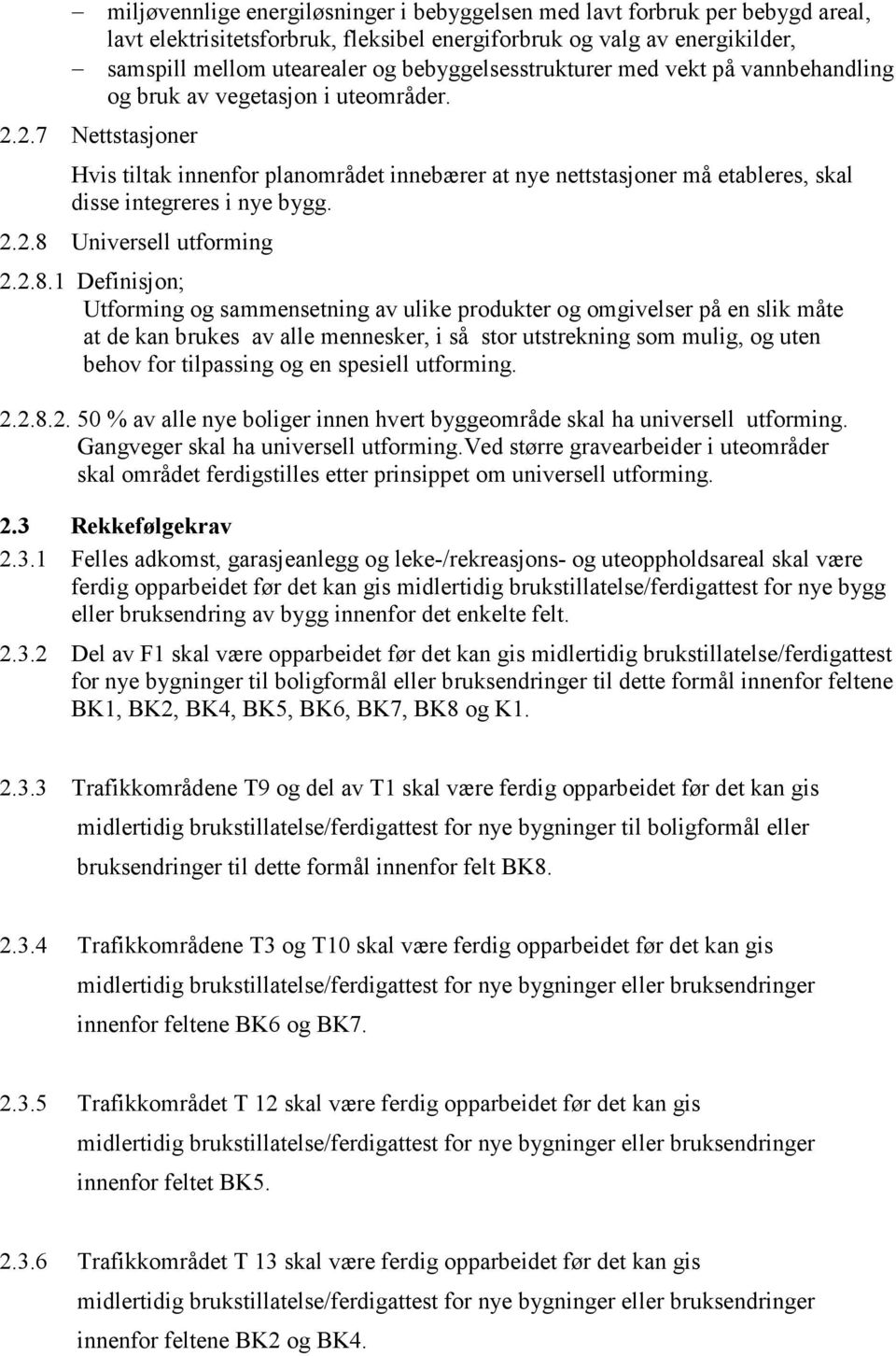 2.7 Nettstasjoner Hvis tiltak innenfor planområdet innebærer at nye nettstasjoner må etableres, skal disse integreres i nye bygg. 2.2.8 