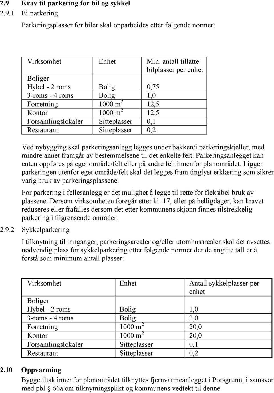 Sitteplasser 0,2 Ved nybygging skal parkeringsanlegg legges under bakken/i parkeringskjeller, med mindre annet framgår av bestemmelsene til det enkelte felt.