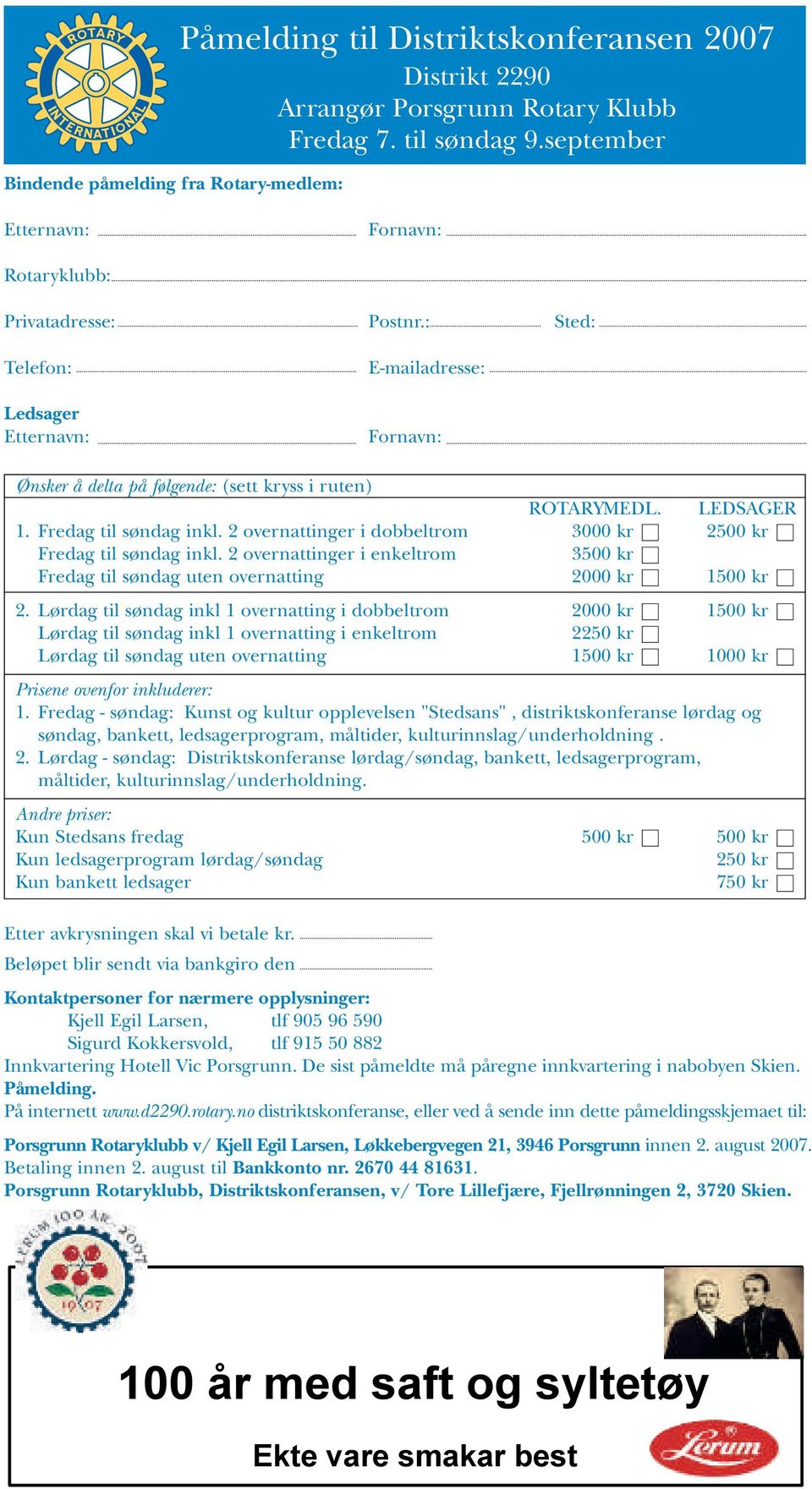 Fredag til søndag inkl. 2 overnattinger i dobbeltrom 3000 kr 2500 kr Fredag til søndag inkl. 2 overnattinger i enkeltrom 3500 kr Fredag til søndag uten overnatting 2000 kr 1500 kr 2.