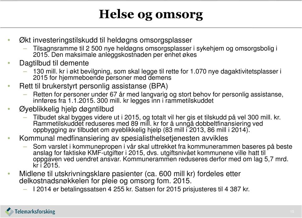 070 nye dagaktivitetsplasser i 2015 for hjemmeboende personer med demens Rett til brukerstyrt personlig assistanse (BPA) Retten for personer under 67 år med langvarig og stort behov for personlig