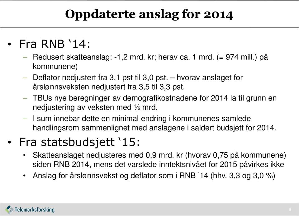 I sum innebar dette en minimal endring i kommunenes samlede handlingsrom sammenlignet med anslagene i saldert budsjett for 2014.