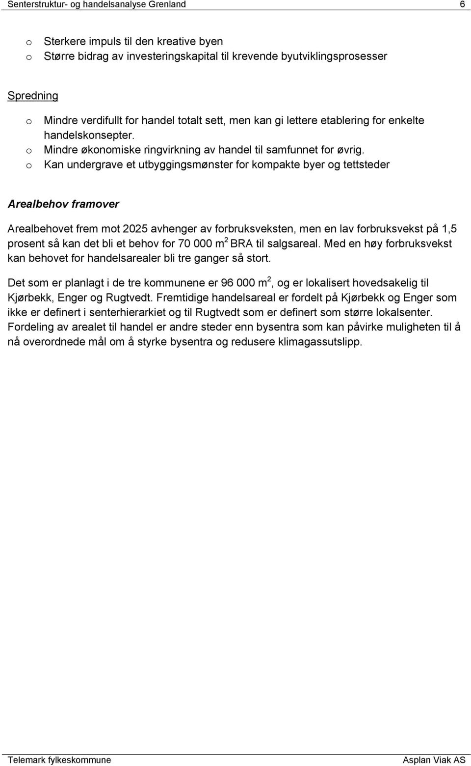 o Kan undergrave et utbyggingsmønster for kompakte byer og tettsteder Arealbehov framover Arealbehovet frem mot 2025 avhenger av forbruksveksten, men en lav forbruksvekst på 1,5 prosent så kan det