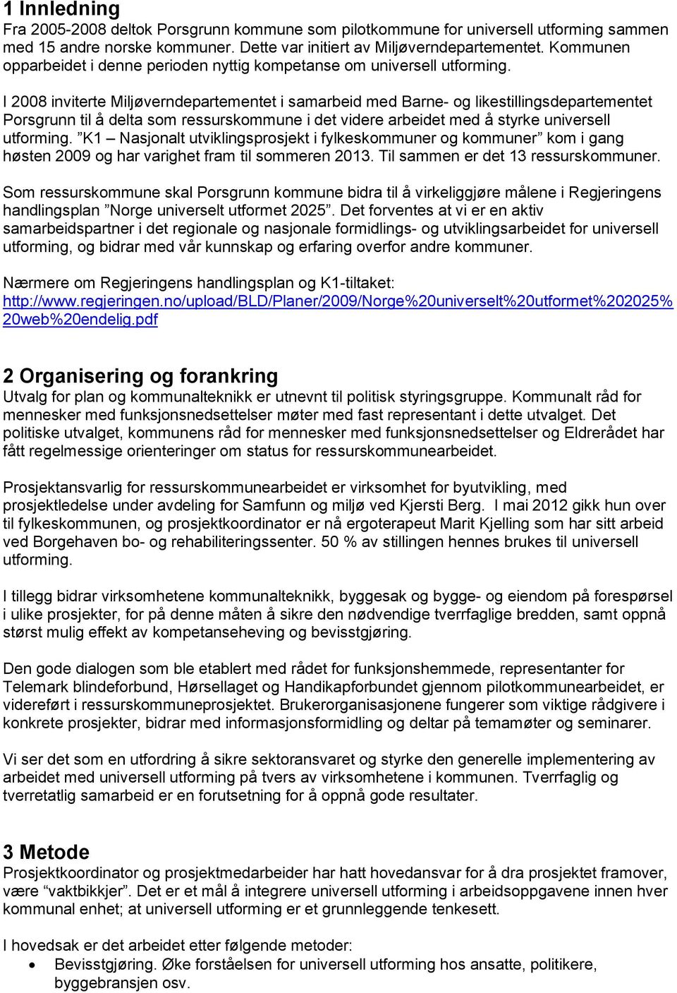 I 2008 inviterte Miljøverndepartementet i samarbeid med Barne- og likestillingsdepartementet Porsgrunn til å delta som ressurskommune i det videre arbeidet med å styrke universell utforming.