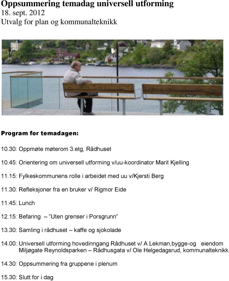 30: Refleksjoner fra en bruker v/ Rigmor Eide 11.45: Lunch 12.15: Befaring Uten grenser i Porsgrunn 13.30: Samling i rådhuset kaffe og sjokolade 14.