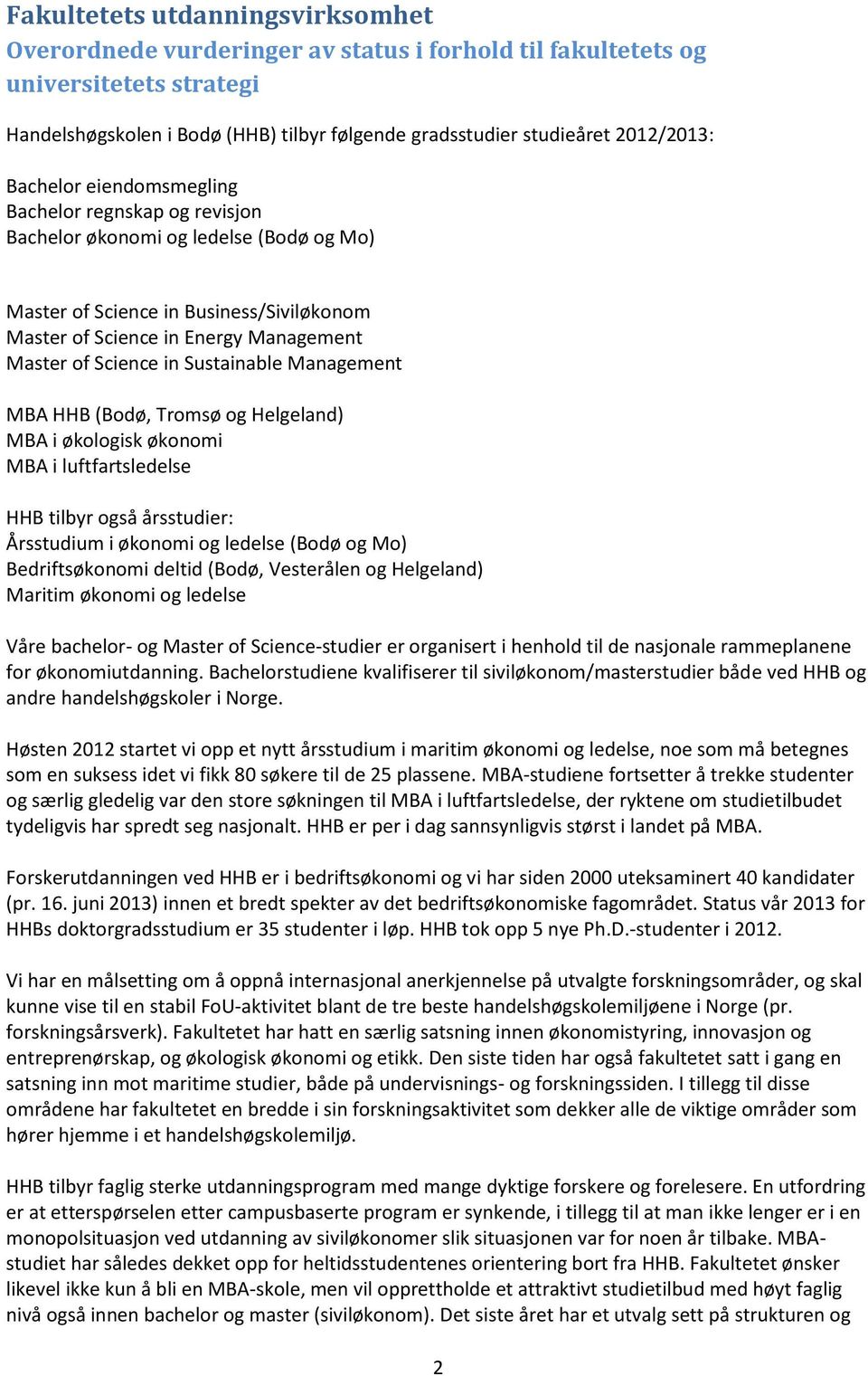 Science in Sustainable Management MBA HHB (Bodø, Tromsø og Helgeland) MBA i økologisk økonomi MBA i luftfartsledelse HHB tilbyr også årsstudier: Årsstudium i økonomi og ledelse (Bodø og Mo)