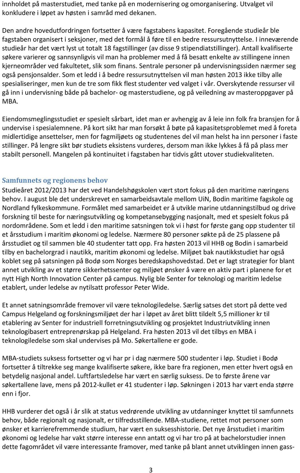 I inneværende studieår har det vært lyst ut totalt 18 fagstillinger (av disse 9 stipendiatstillinger).