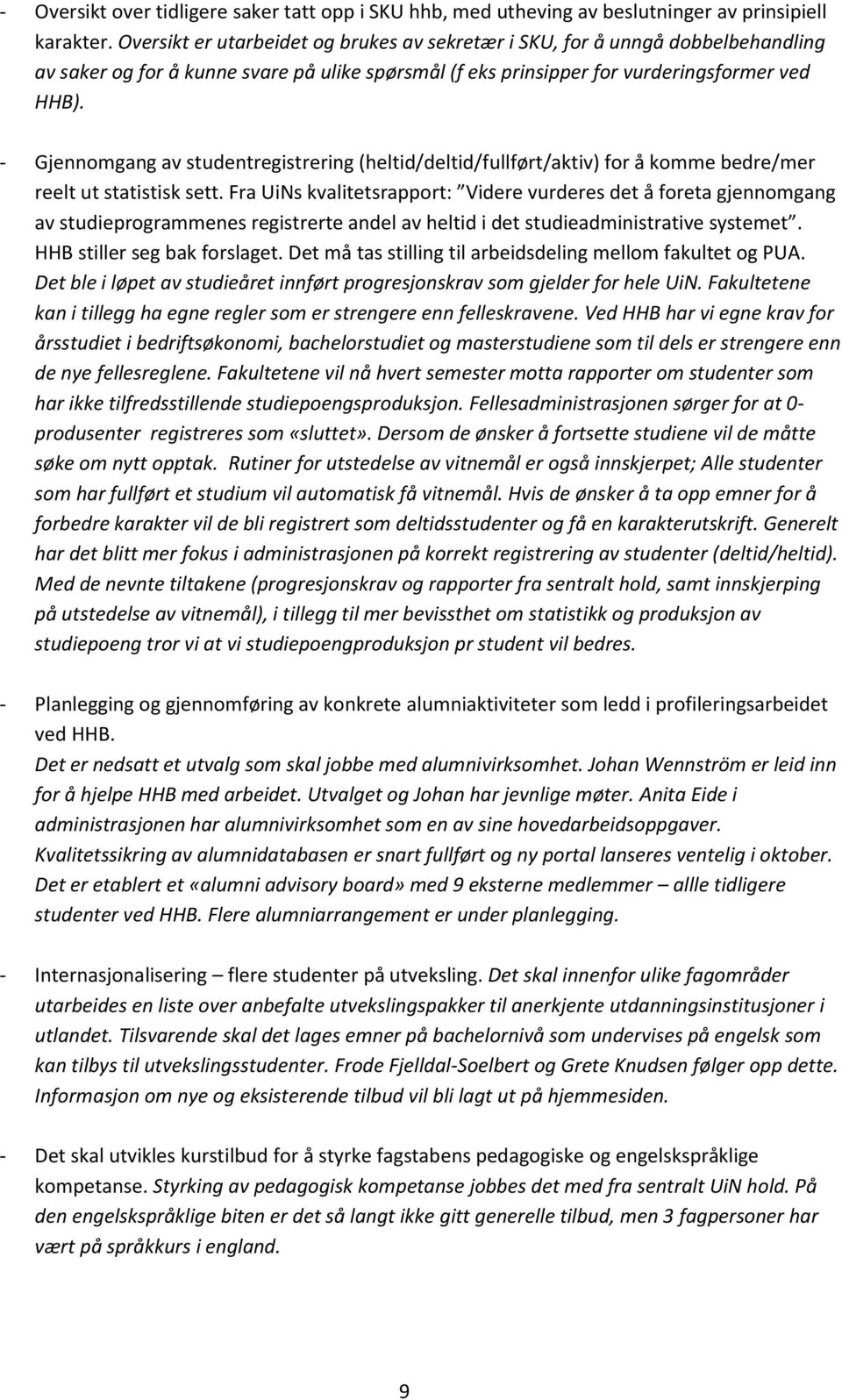 - Gjennomgang av studentregistrering (heltid/deltid/fullført/aktiv) for å komme bedre/mer reelt ut statistisk sett.