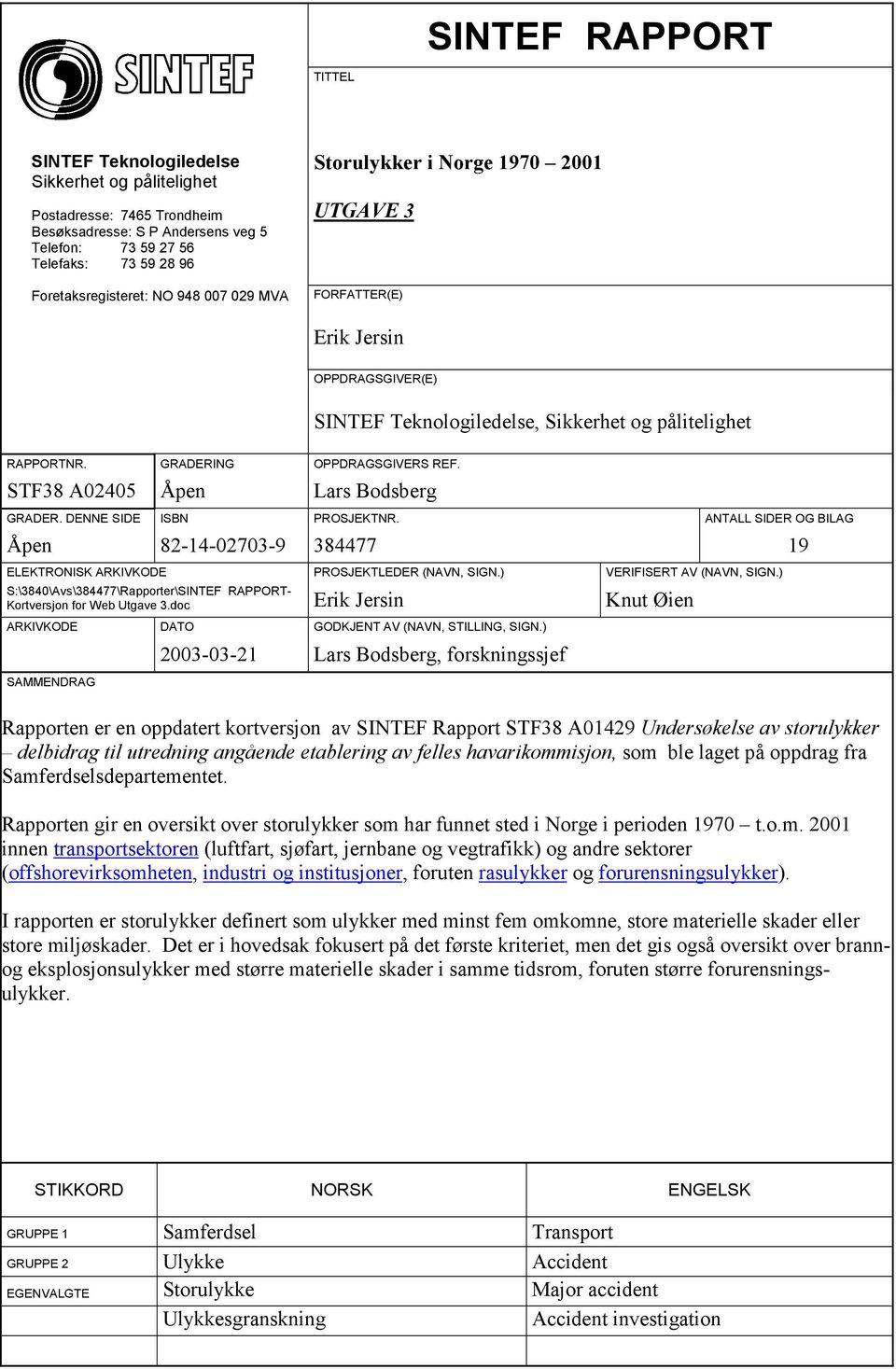 STF38 A02405 Åpen Lars Bodsberg GRADER. DENNE SIDE ISBN PROSJEKTNR. ANTALL SIDER OG BILAG Åpen 82-14-02703-9 384477 19 ELEKTRONISK ARKIVKODE PROSJEKTLEDER (NAVN, SIGN.) VERIFISERT AV (NAVN, SIGN.