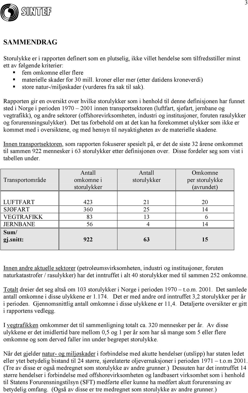 Rapporten gir en oversikt over hvilke storulykker som i henhold til denne definisjonen har funnet sted i Norge i perioden 1970 2001 innen transportsektoren (luftfart, sjøfart, jernbane og