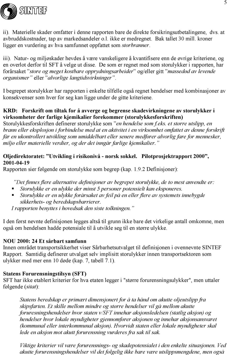 Natur- og miljøskader hevdes å være vanskeligere å kvantifisere enn de øvrige kriteriene, og en overlot derfor til SFT å velge ut disse.