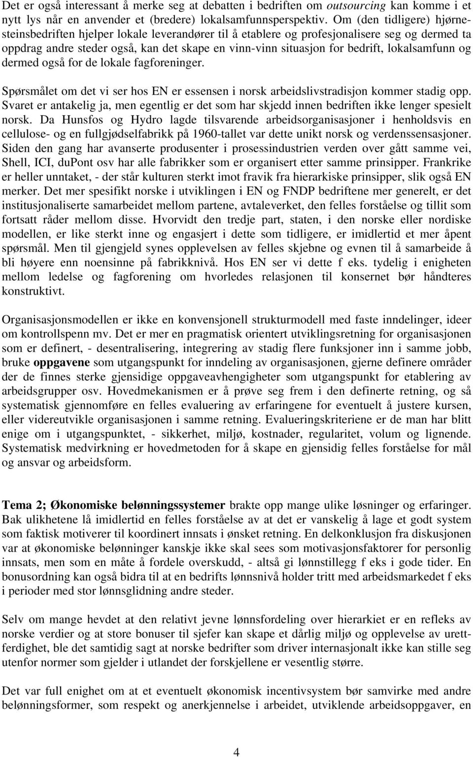 lokalsamfunn og dermed også for de lokale fagforeninger. Spørsmålet om det vi ser hos EN er essensen i norsk arbeidslivstradisjon kommer stadig opp.