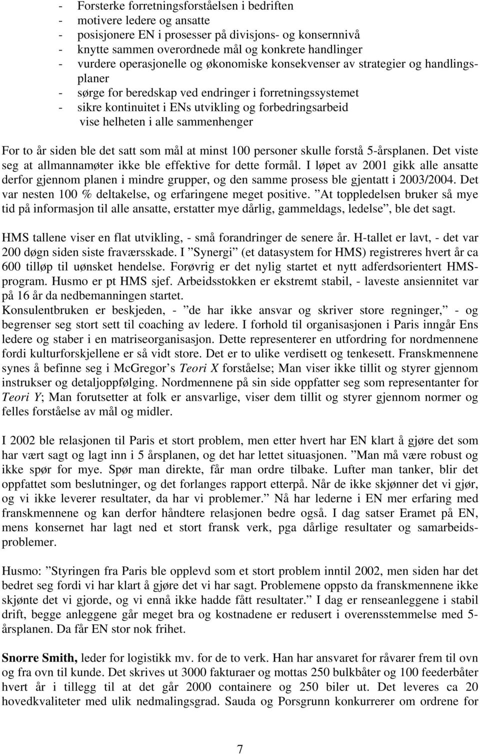 helheten i alle sammenhenger For to år siden ble det satt som mål at minst 100 personer skulle forstå 5-årsplanen. Det viste seg at allmannamøter ikke ble effektive for dette formål.