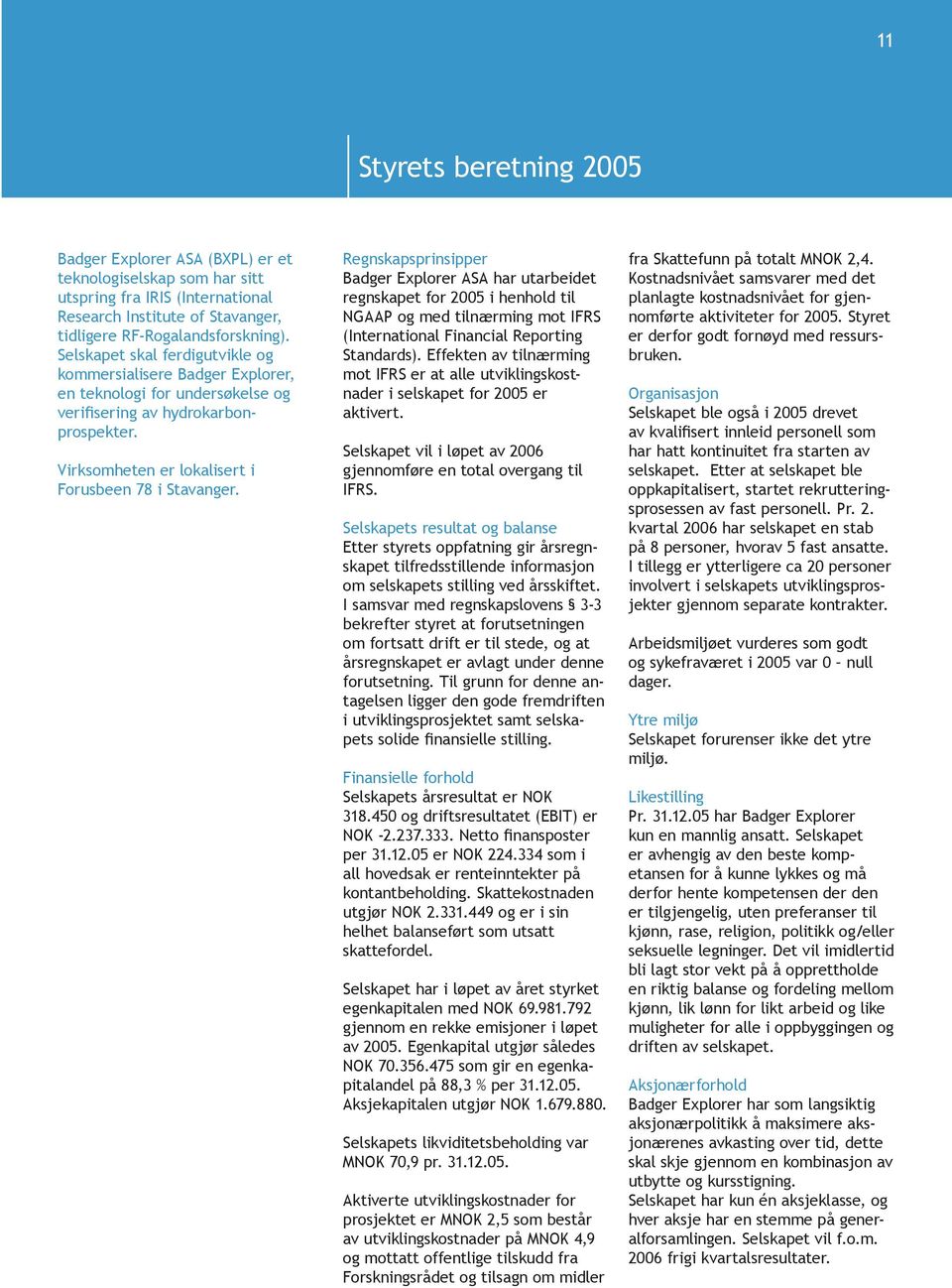 Regnskapsprinsipper Badger Explorer ASA har utarbeidet regnskapet for 2005 i henhold til NGAAP og med tilnærming mot IFRS (International Financial Reporting Standards).