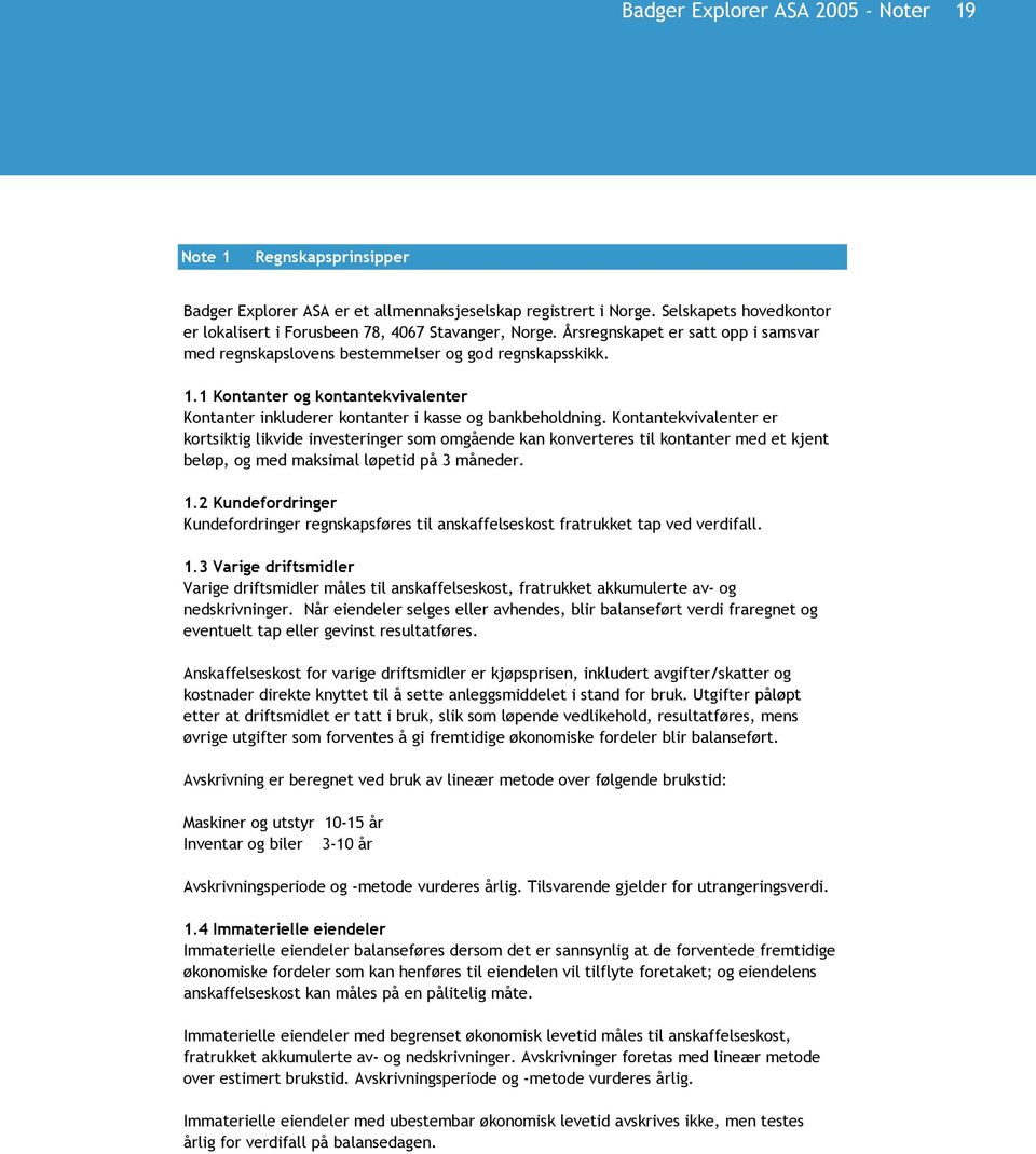 1 Kontanter og kontantekvivalenter Kontanter inkluderer kontanter i kasse og bankbeholdning.