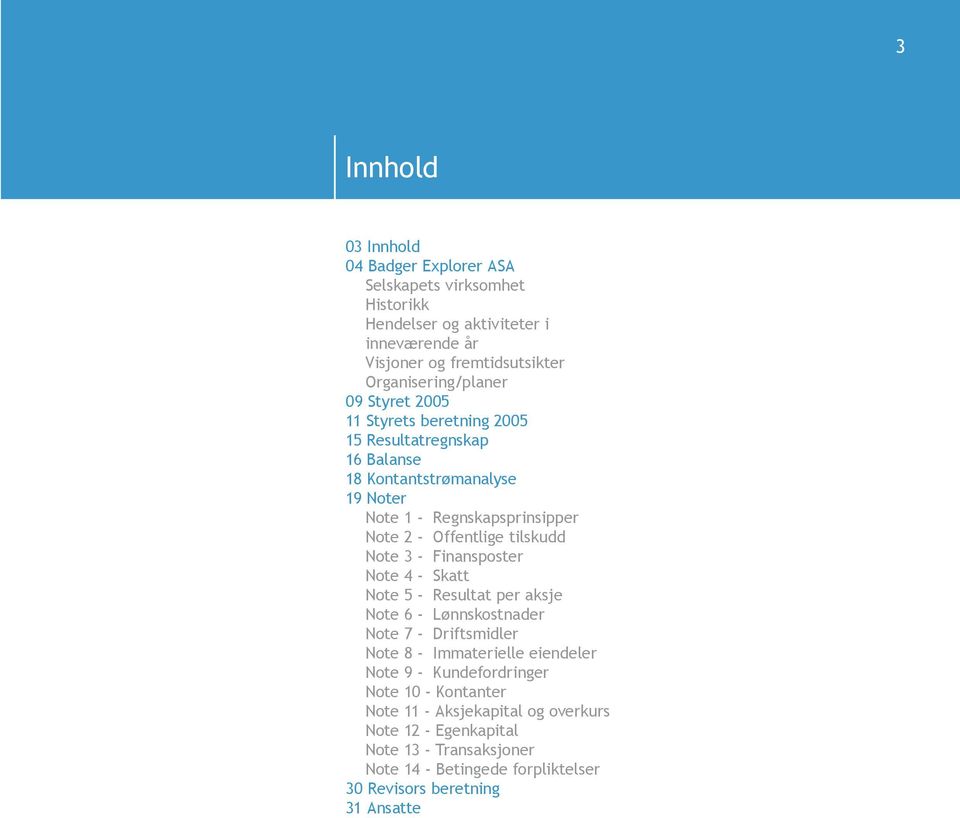 Offentlige tilskudd Note 3 - Finansposter Note 4 - Skatt Note 5 - Resultat per aksje Note 6 - Lønnskostnader Note 7 - Driftsmidler Note 8 - Immaterielle eiendeler