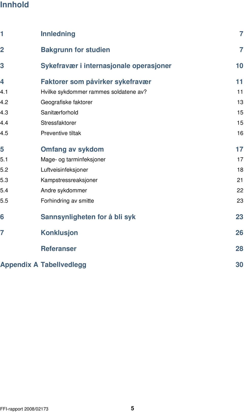 5 Preventive tiltak 16 5 Omfang av sykdom 17 5.1 Mage- og tarminfeksjoner 17 5.2 Luftveisinfeksjoner 18 5.3 Kampstressreaksjoner 21 5.