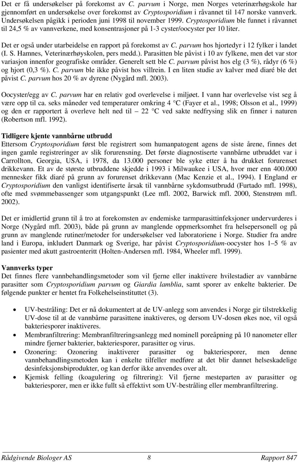 Det er også under utarbeidelse en rapport på forekomst av C. parvum hos hjortedyr i 12 fylker i landet (I. S. Hamnes, Veterinærhøyskolen, pers medd.).