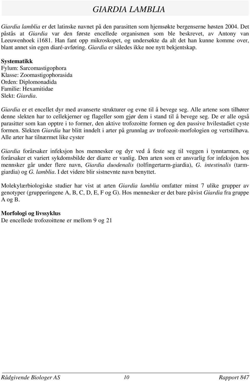 Han fant opp mikroskopet, og undersøkte da alt det han kunne komme over, blant annet sin egen diaré-avføring. Giardia er således ikke noe nytt bekjentskap.