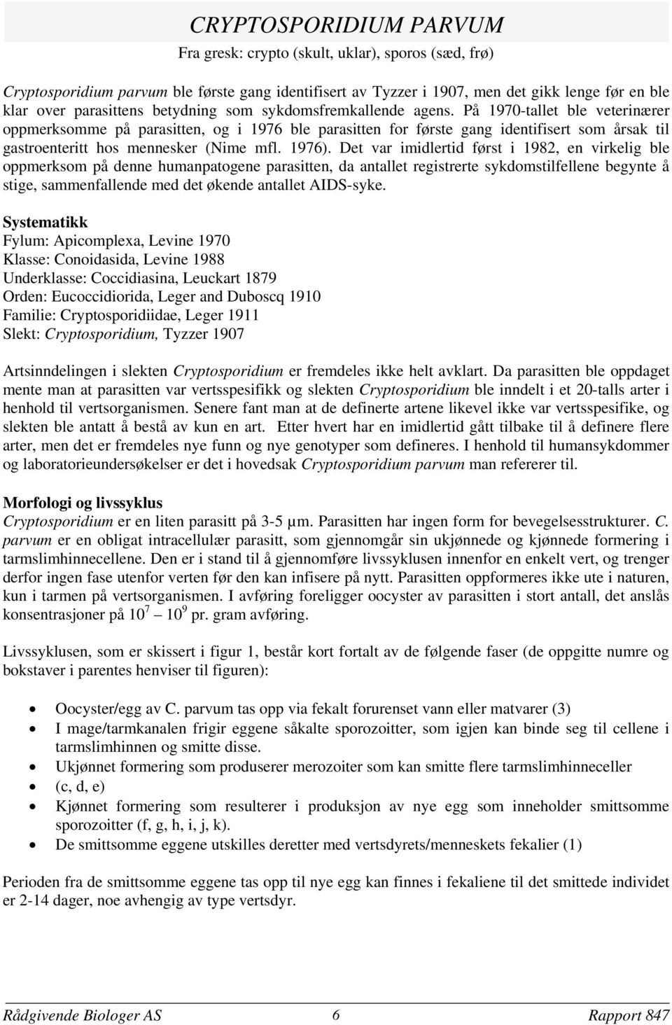 På 1970-tallet ble veterinærer oppmerksomme på parasitten, og i 1976 ble parasitten for første gang identifisert som årsak til gastroenteritt hos mennesker (Nime mfl. 1976).