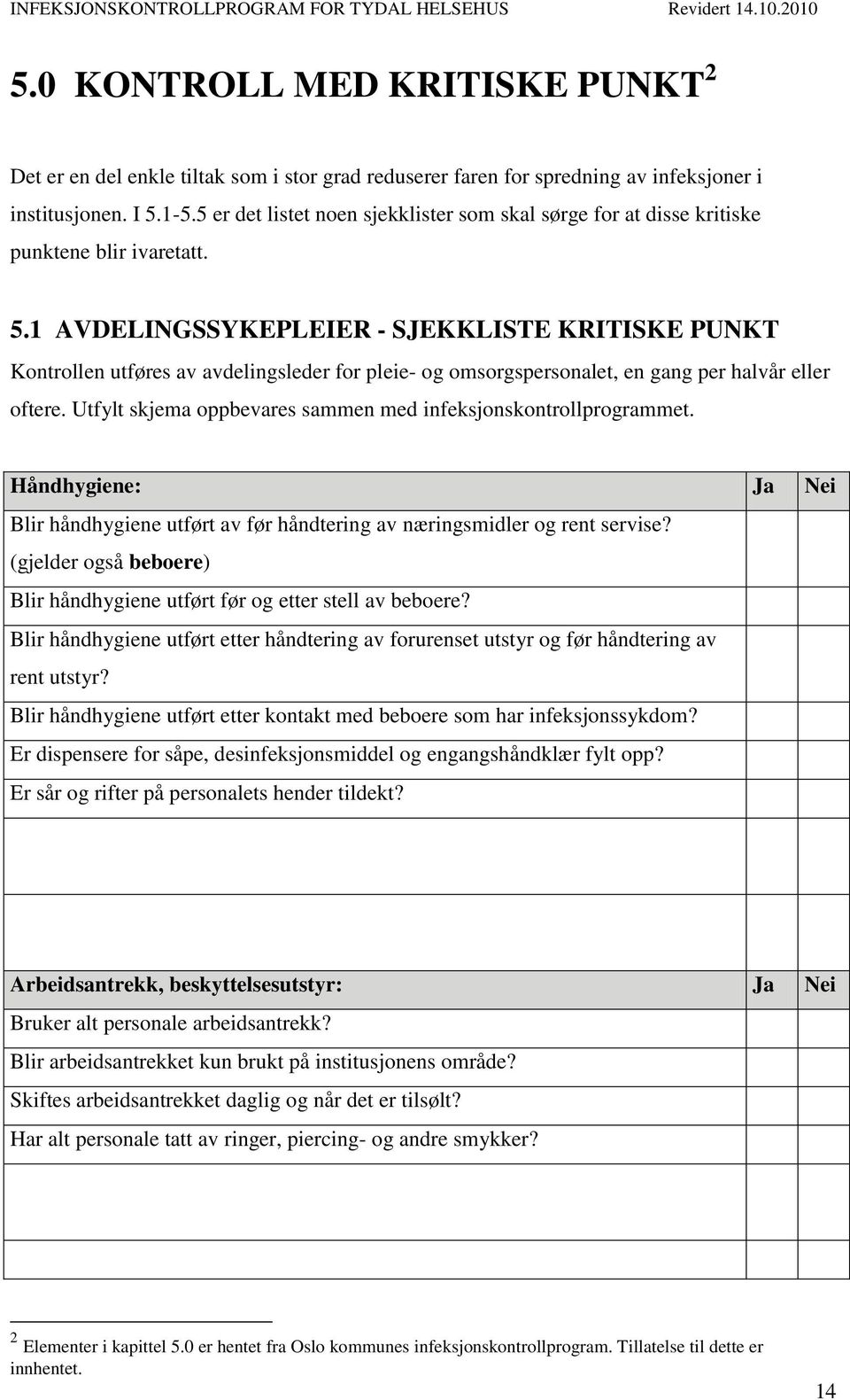 1 AVDELINGSSYKEPLEIER - SJEKKLISTE KRITISKE PUNKT Kontrollen utføres av avdelingsleder for pleie- og omsorgspersonalet, en gang per halvår eller oftere.