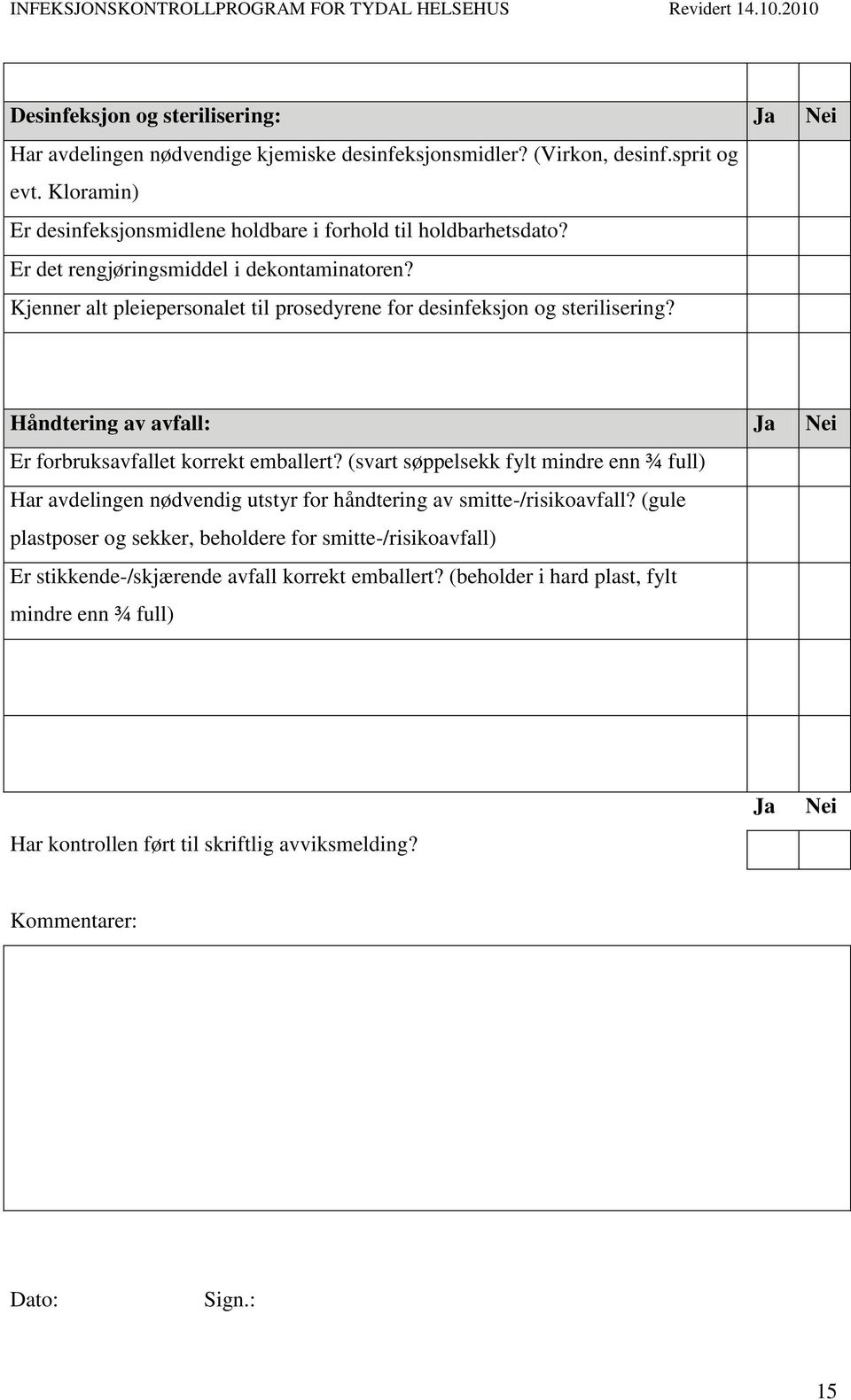 Kjenner alt pleiepersonalet til prosedyrene for desinfeksjon og sterilisering? Håndtering av avfall: Ja Nei Er forbruksavfallet korrekt emballert?