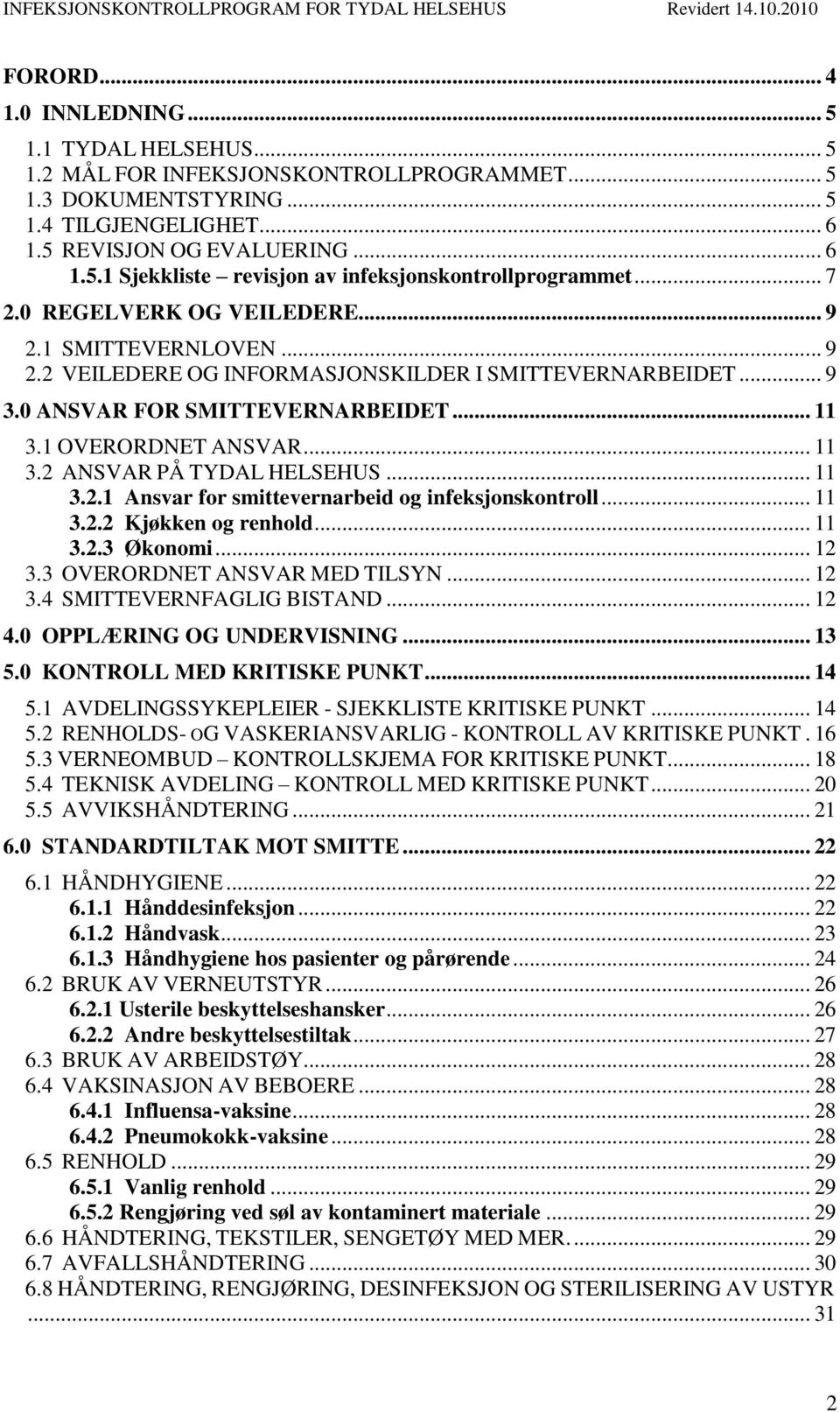 .. 11 3.2.1 Ansvar for smittevernarbeid og infeksjonskontroll... 11 3.2.2 Kjøkken og renhold... 11 3.2.3 Økonomi... 12 3.3 OVERORDNET ANSVAR MED TILSYN... 12 3.4 SMITTEVERNFAGLIG BISTAND... 12 4.