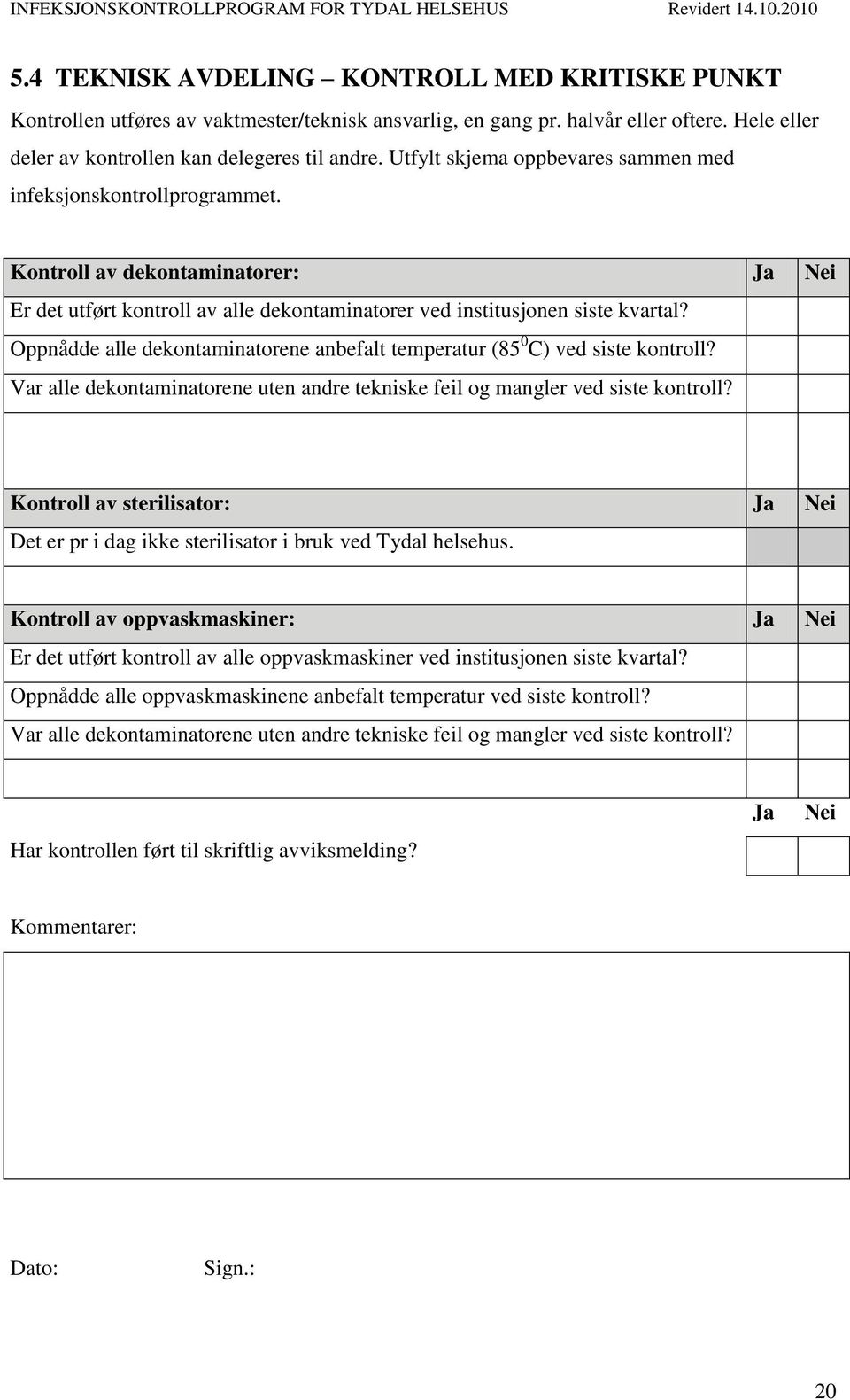 Oppnådde alle dekontaminatorene anbefalt temperatur (85 0 C) ved siste kontroll? Var alle dekontaminatorene uten andre tekniske feil og mangler ved siste kontroll?