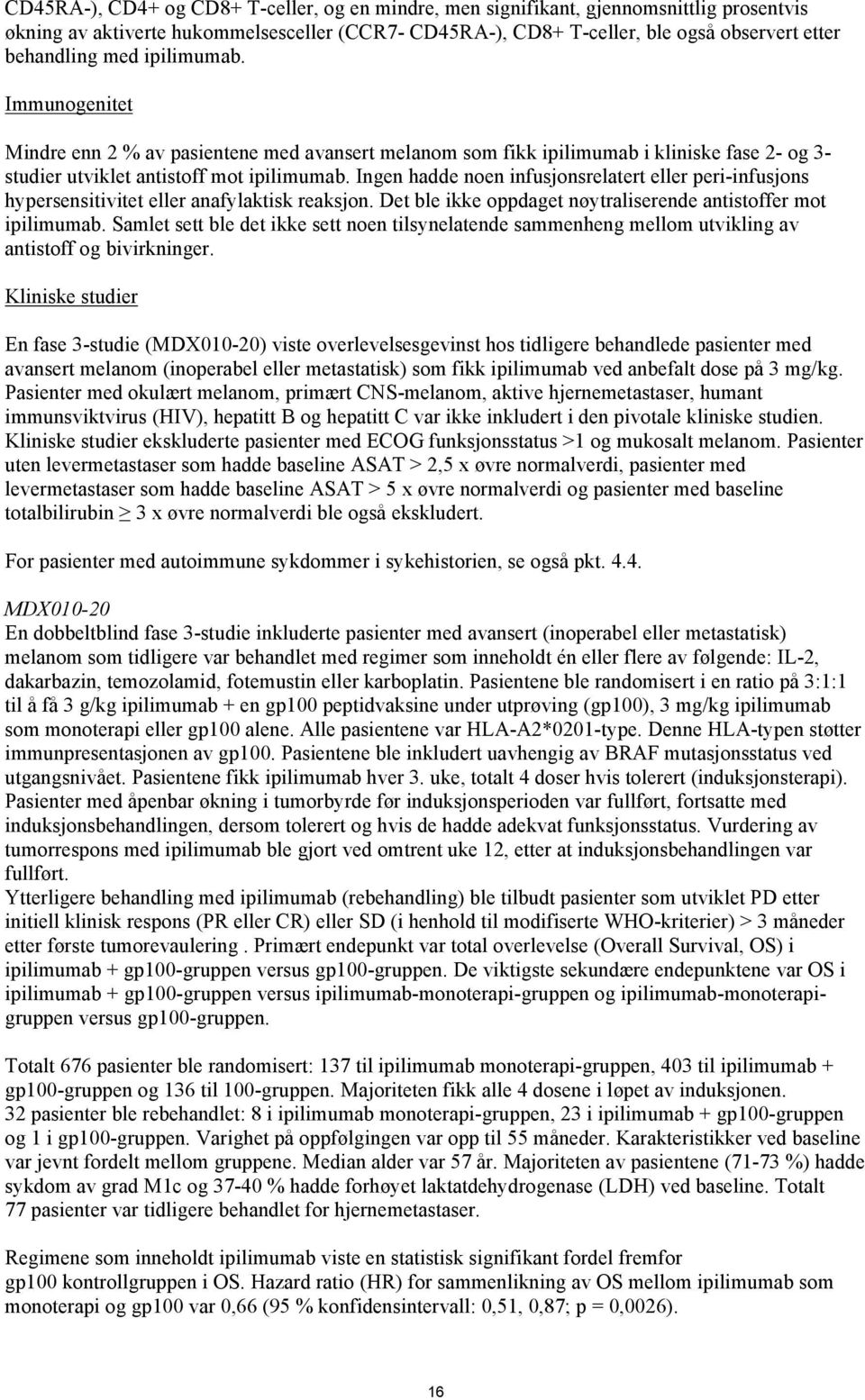 Ingen hadde noen infusjonsrelatert eller peri-infusjons hypersensitivitet eller anafylaktisk reaksjon. Det ble ikke oppdaget nøytraliserende antistoffer mot ipilimumab.