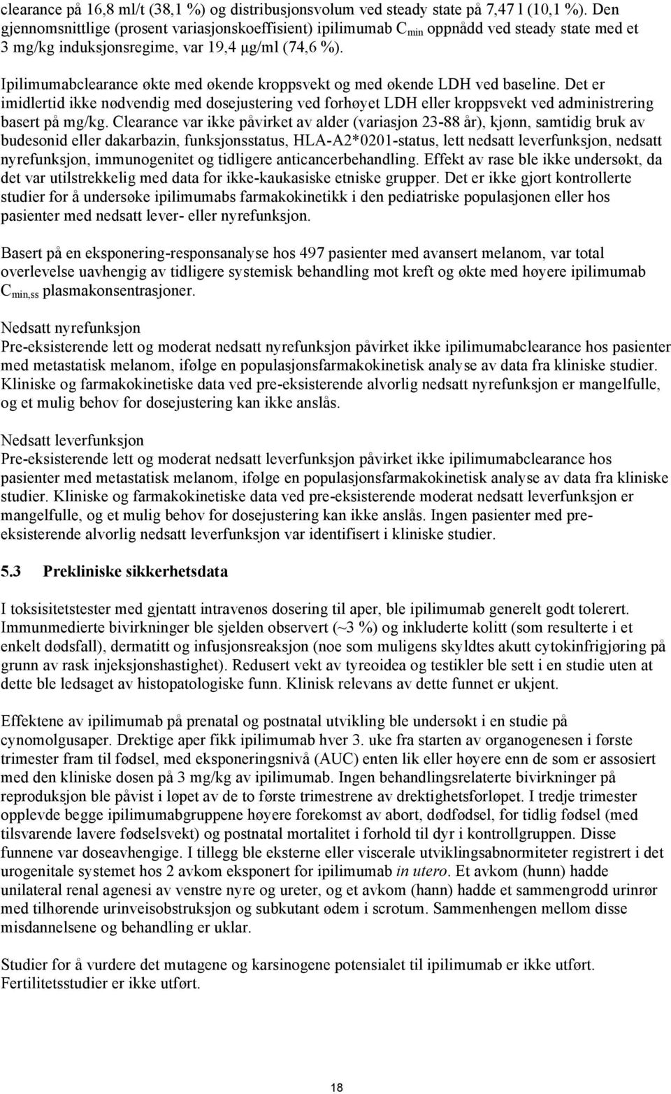 Ipilimumabclearance økte med økende kroppsvekt og med økende LDH ved baseline. Det er imidlertid ikke nødvendig med dosejustering ved forhøyet LDH eller kroppsvekt ved administrering basert på mg/kg.