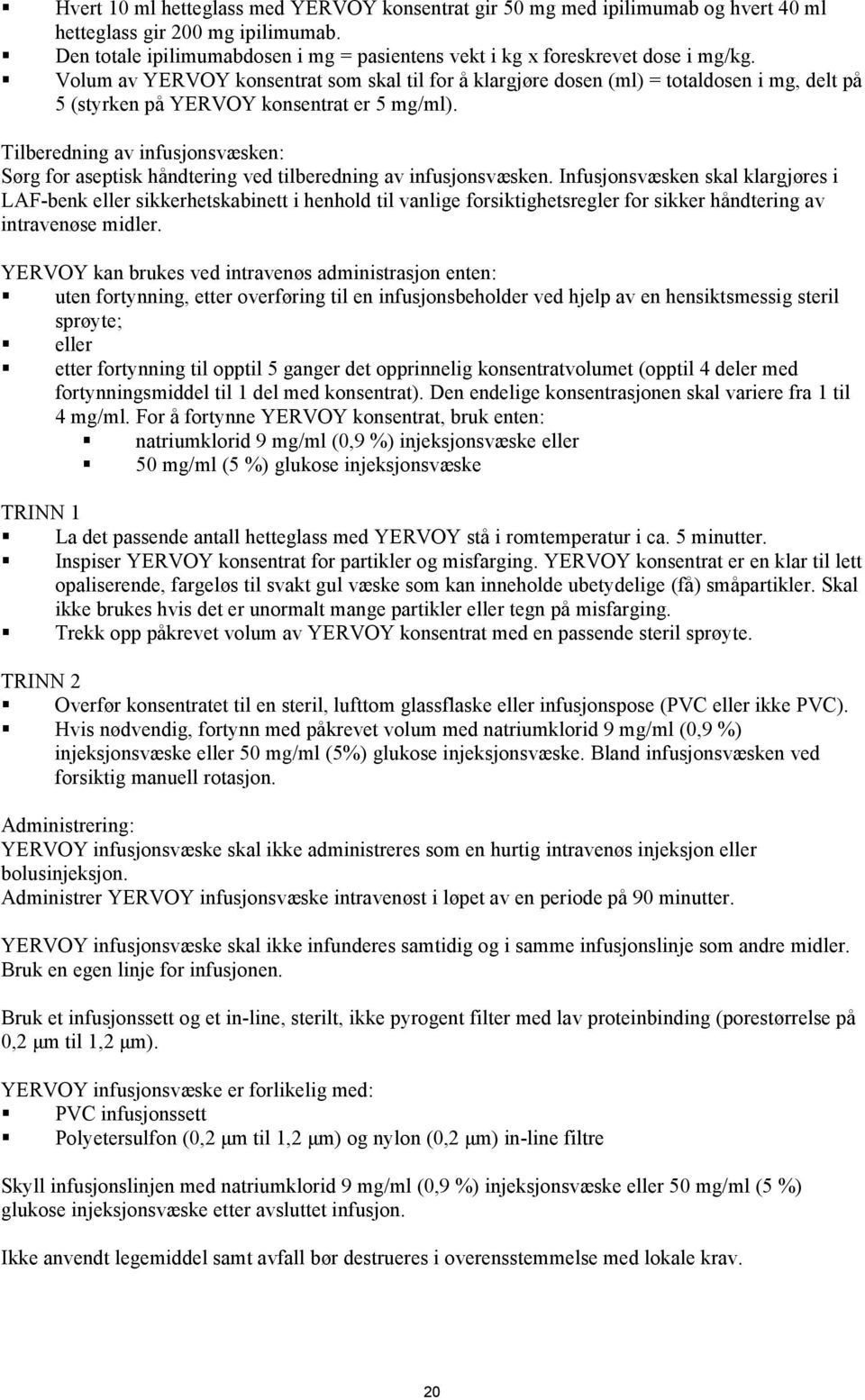 Volum av YERVOY konsentrat som skal til for å klargjøre dosen (ml) = totaldosen i mg, delt på 5 (styrken på YERVOY konsentrat er 5 mg/ml).