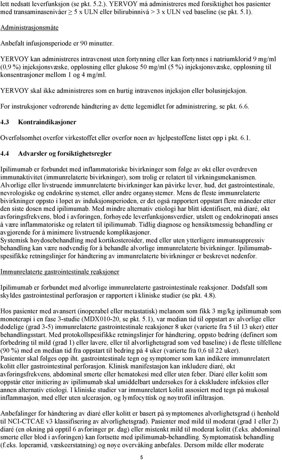 YERVOY kan administreres intravenøst uten fortynning eller kan fortynnes i natriumklorid 9 mg/ml (0,9 %) injeksjonsvæske, oppløsning eller glukose 50 mg/ml (5 %) injeksjonsvæske, oppløsning til