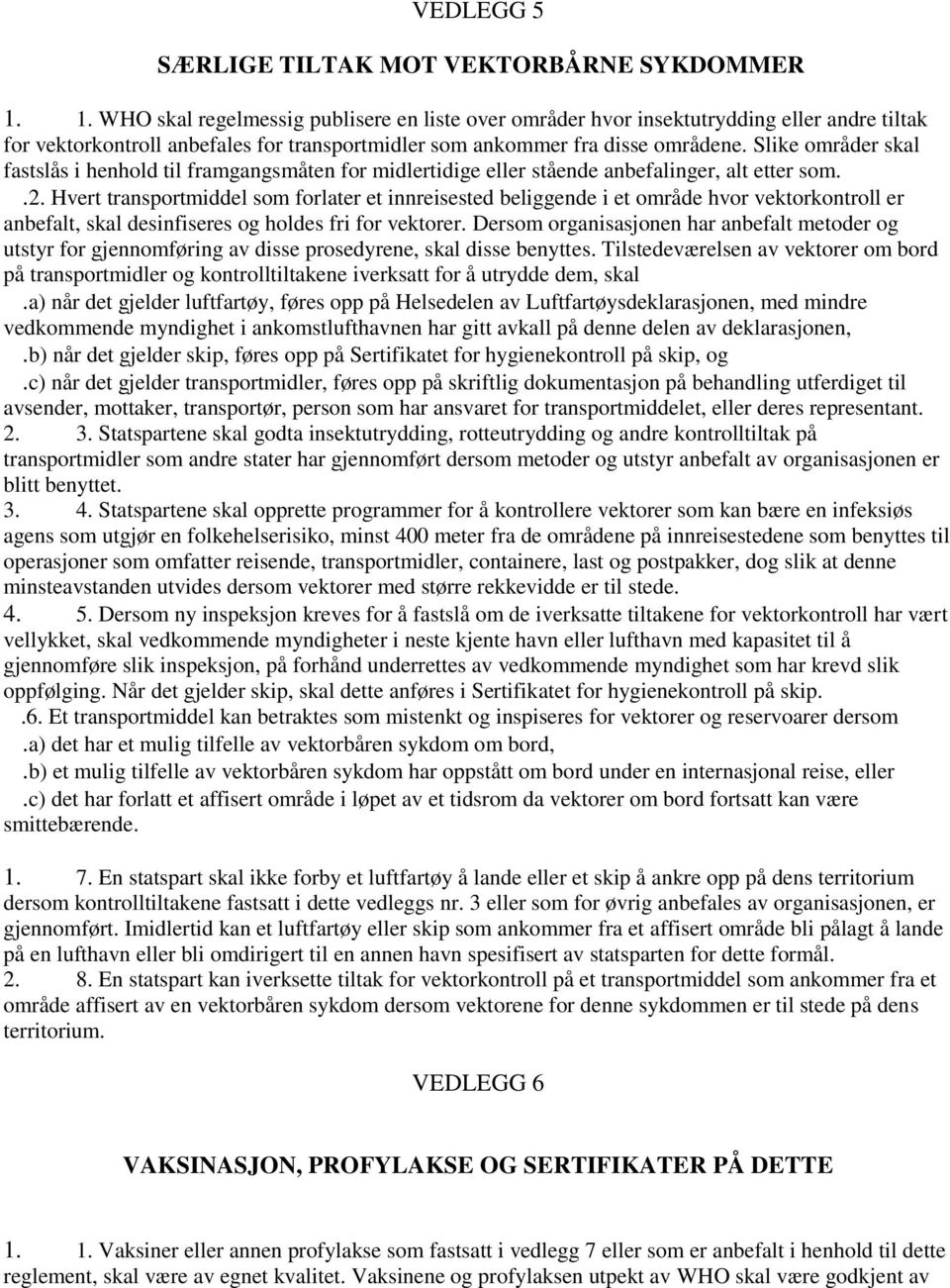 Slike områder skal fastslås i henhold til framgangsmåten for midlertidige eller stående anbefalinger, alt etter som..2.