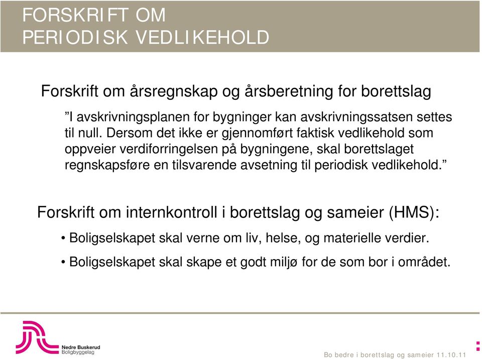 Dersom det ikke er gjennomført faktisk vedlikehold som oppveier verdiforringelsen på bygningene, skal borettslaget regnskapsføre en