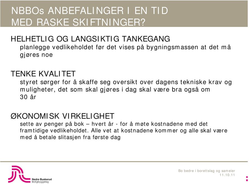 sørger for å skaffe seg oversikt over dagens tekniske krav og muligheter, det som skal gjøres i dag skal være bra også om 30 år ØKONOMISK