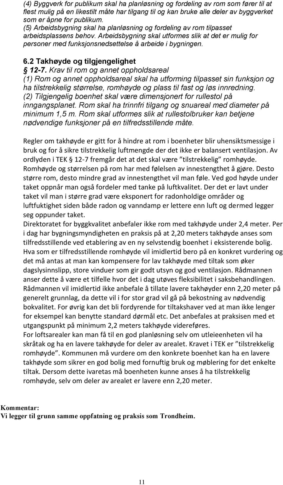 Arbeidsbygning skal utformes slik at det er mulig for personer med funksjonsnedsettelse å arbeide i bygningen. 6.2 Takhøyde og tilgjengelighet 12-7.