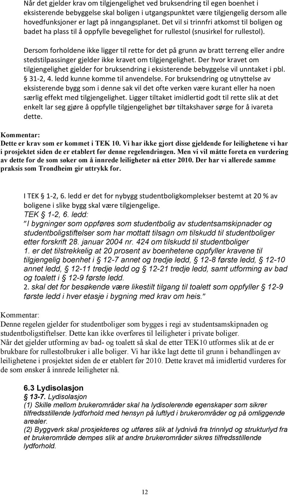 Dersom forholdene ikke ligger til rette for det på grunn av bratt terreng eller andre stedstilpassinger gjelder ikke kravet om tilgjengelighet.