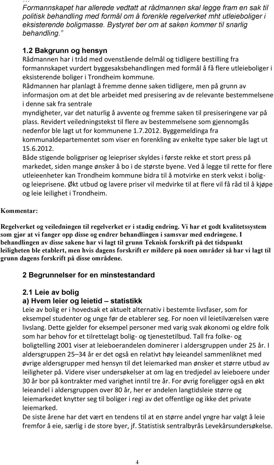 2 Bakgrunn og hensyn Rådmannen har i tråd med ovenstående delmål og tidligere bestilling fra formannskapet vurdert byggesaksbehandlingen med formål å få flere utleieboliger i eksisterende boliger i