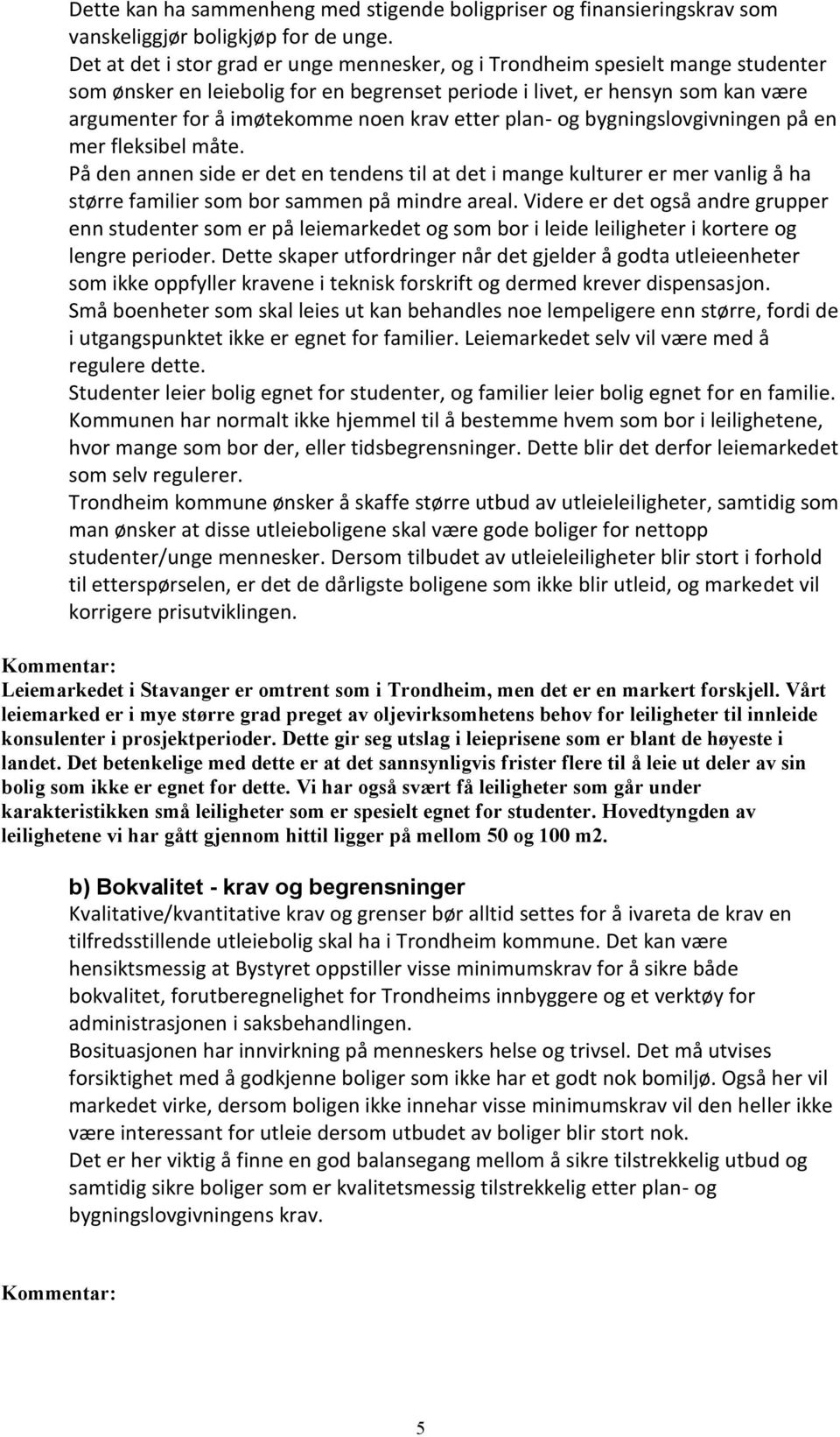 krav etter plan- og bygningslovgivningen på en mer fleksibel måte. På den annen side er det en tendens til at det i mange kulturer er mer vanlig å ha større familier som bor sammen på mindre areal.