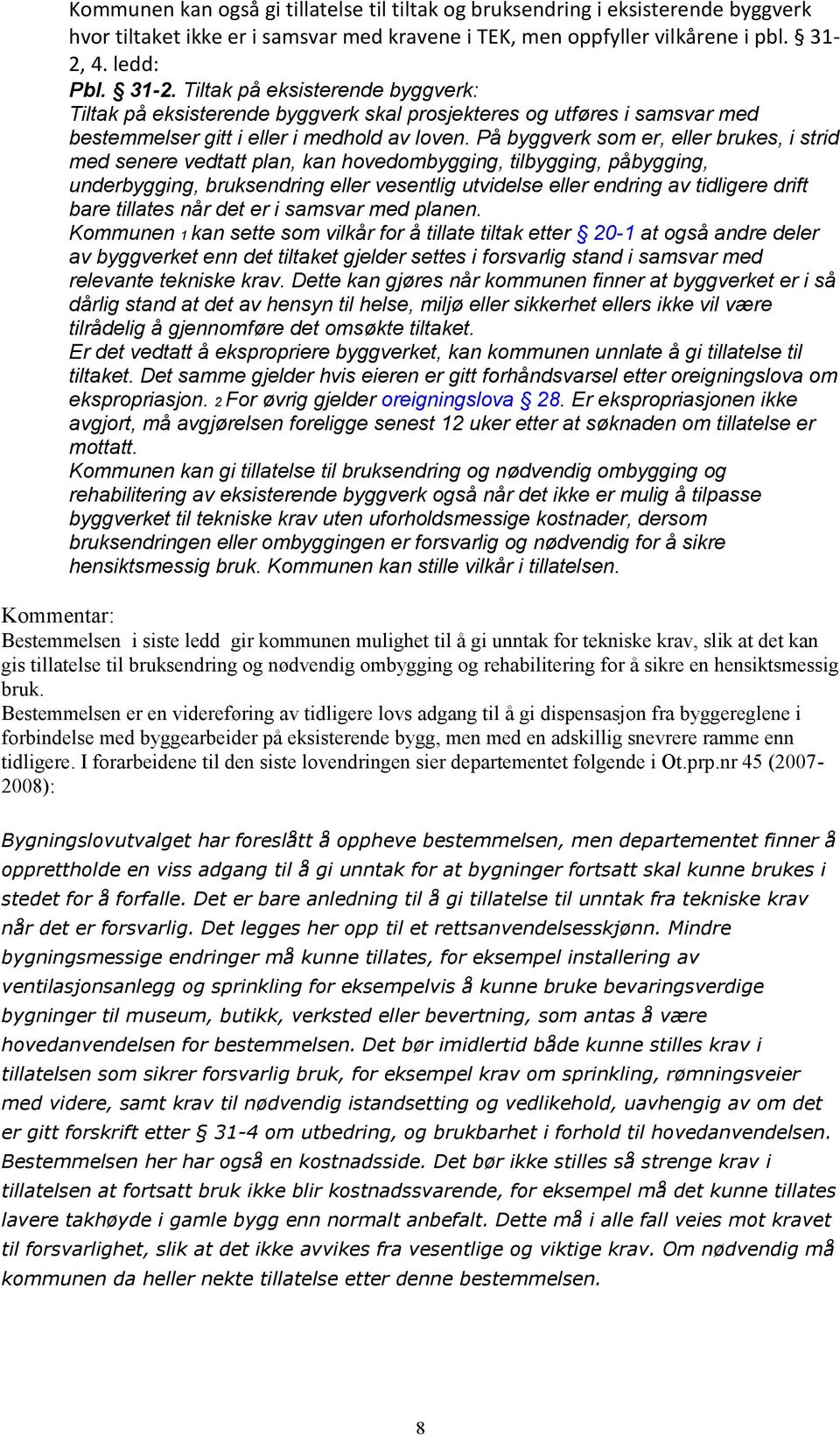 På byggverk som er, eller brukes, i strid med senere vedtatt plan, kan hovedombygging, tilbygging, påbygging, underbygging, bruksendring eller vesentlig utvidelse eller endring av tidligere drift