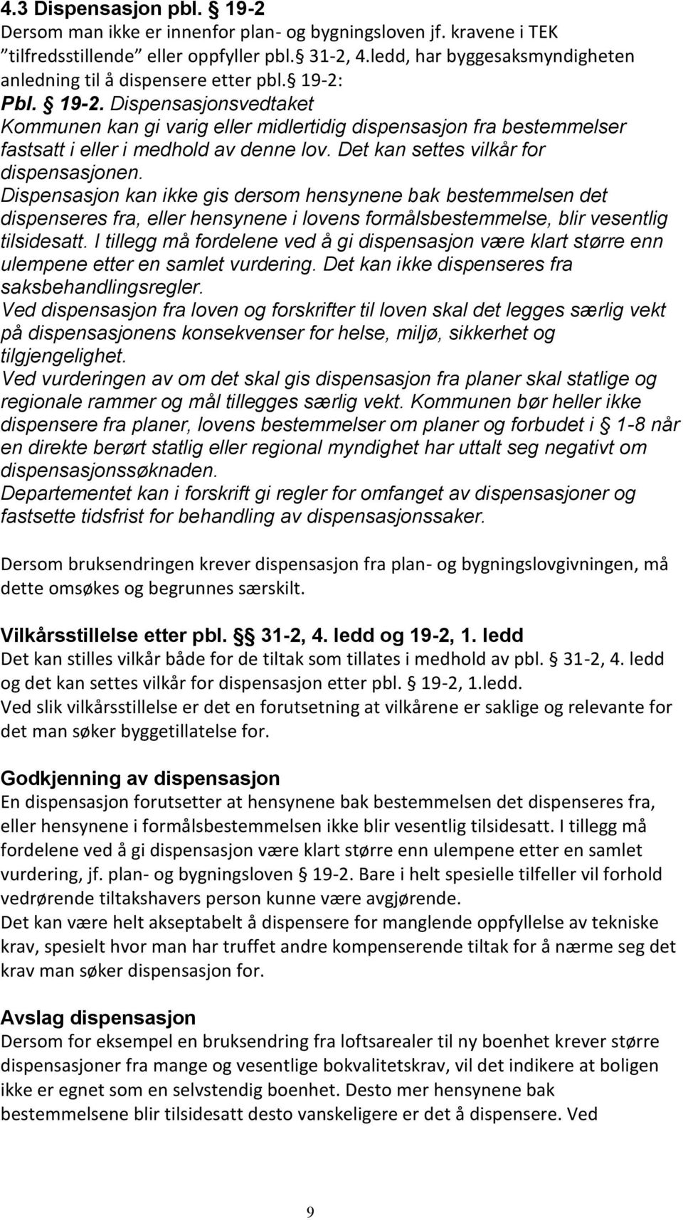 Pbl. 19-2. Dispensasjonsvedtaket Kommunen kan gi varig eller midlertidig dispensasjon fra bestemmelser fastsatt i eller i medhold av denne lov. Det kan settes vilkår for dispensasjonen.